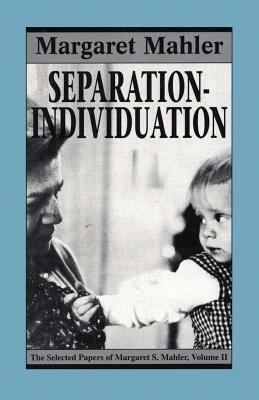 Separation--Individuation: Essays in Honor of Margaret S. Mahler by Margaret S. Mahler