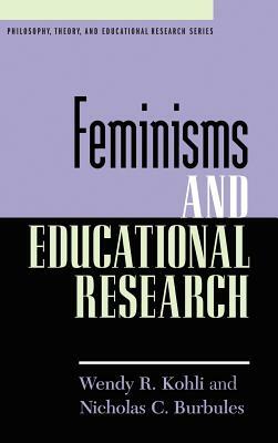 Feminisms and Educational Research by Wendy R. Kohli, Nicholas C. Burbules