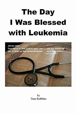 The Day I Was Blessed with Leukemia by Tom Robbins
