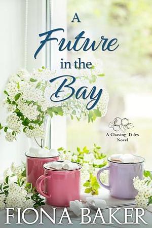 A Future in the Bay by Fiona Baker, Fiona Baker