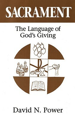 Sacrament: The Language of God's Giving by David N. Power