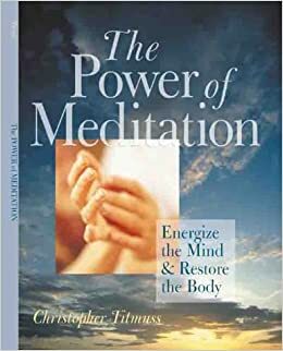The Power of Meditation: Energize the MindRestore the Body by Rob Mitchell, Christopher Titmuss