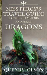 Miss Percy's Travel Guide (to Welsh Moors and Feral Dragons) by Quenby Olson