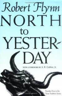 North to Yesterday by Robert Flynn, A.B. Guthrie Jr.