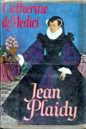 Catherine de Medici 1-3: Madame Serpent/The Italian Woman/Queen Jezebel by Jean Plaidy