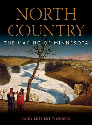 North Country: The Making of Minnesota by Mary Lethert Wingerd