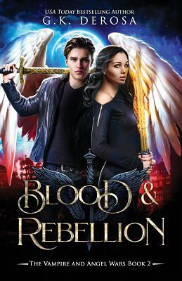 Blood & Rebellion: The Vampire and Angel Wars Book 2 by G.K. DeRosa