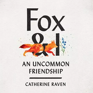 Fox & I: An Uncommon Friendship by Catherine Raven