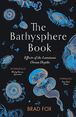 The Bathysphere Book: Effects of the Luminous Ocean Depths by Brad Fox