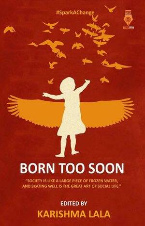 Born Too Soon by Preethi Warrier, Shalini P. Sawkar, Debasish Mishra, Asha Murali, Priya Sood, Samridhi Garg, Anusha V.R., Sagarika Khanna, Ayush Ashish, Sabeena Murali, Karishma Lala, Akanksha Mishra, Mansi Beniwal, Aarohy Kapoor, Debolina Coomar, Garima Mehra, Janci Rani, Salman Sowdagar