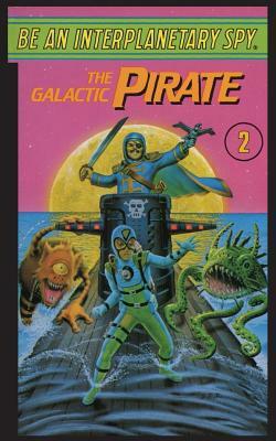 Be An Interplanetary Spy: The Galactic Pirate by Seth McEvoy