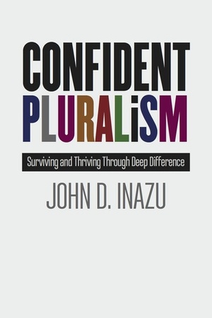 Confident Pluralism: Surviving and Thriving through Deep Difference by John D. Inazu
