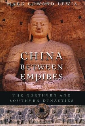 China Between Empires: The Northern and Southern Dynasties by Mark Edward Lewis