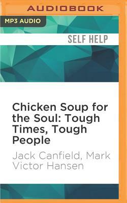 Chicken Soup for the Soul: Tough Times, Tough People: 101 Stories about Overcoming the Economic Crisis and Other Challenges by Jack Canfield, Mark Victor Hansen