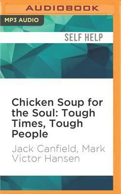 Chicken Soup for the Soul: Tough Times, Tough People: 101 Stories about Overcoming the Economic Crisis and Other Challenges by Mark Victor Hansen, Jack Canfield