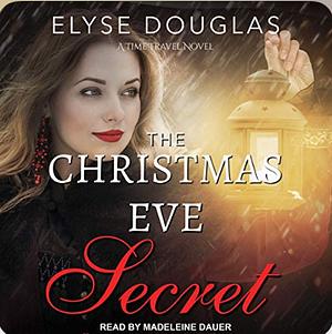 The Christmas Eve Secret - A Time Travel Novel: (Book 3) The Christmas Eve Series by Elyse Douglas