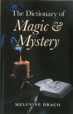 The Dictionary of Magic and Mystery: The Definitive Guide to the Mysterious, the Magical and the Supernatural by 