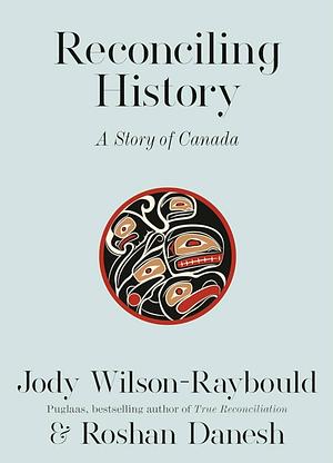 Reconciling History by Roshan Danesh, Jody Wilson-Raybould
