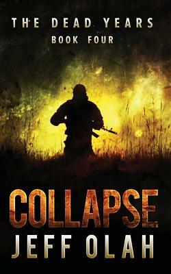 The Dead Years - COLLAPSE - Book 4 (A Post-Apocalyptic Thriller) by Jeff Olah