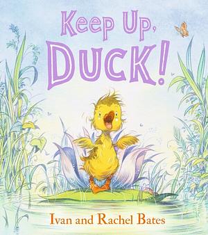 Keep Up, Duck! by Ivan Bates, Rachel Bates