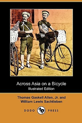 Across Asia on a Bicycle (Illustrated Edition) (Dodo Press) by Thomas Gaskell Jr. Allen, William Lewis Sachtleben