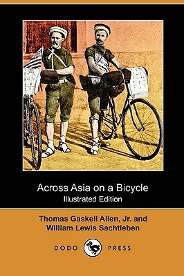 Across Asia on a Bicycle (Illustrated Edition) (Dodo Press) by William Lewis Sachtleben, Thomas Gaskell Jr. Allen