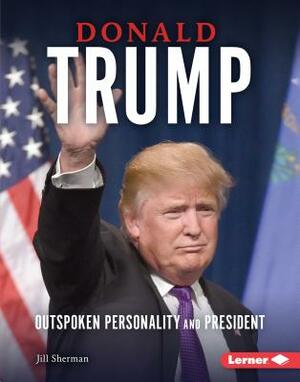 Donald Trump: Outspoken Personality and President by Jill Sherman