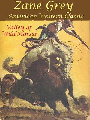 Valley of Wild Horses: Classic American Western Novel by Zane Grey, Zane Grey