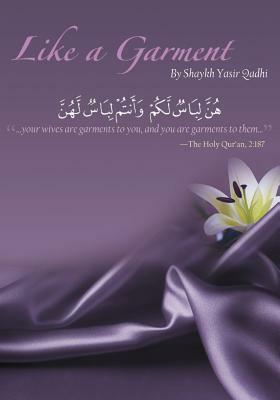 Like a Garment: Intimacy in Islam by Yasir Qadhi