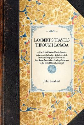 Lambert's Travels Through Canada Vol. 2: And the United States of North America, in the Years 1806, 1807, & 1808, to Which Are Added Biographical Noti by John Lambert