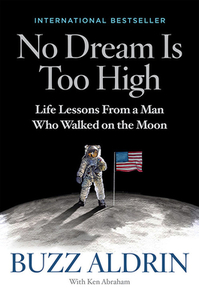 No Dream Is Too High: Life Lessons from a Man Who Walked on the Moon by Ken Abraham, Buzz Aldrin