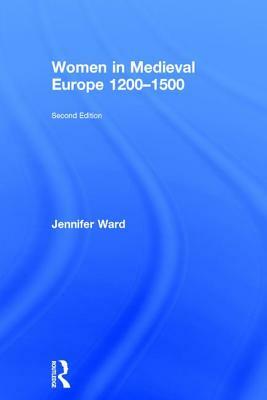 Women in Medieval Europe 1200-1500 by Jennifer C. Ward