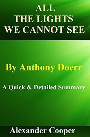 Summary: All The Lights We Cannot See by Anthony Doerr: A Quick & Detailed Summary by Anthony Doerr, Alexander Cooper, Alexander Cooper