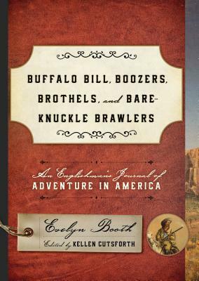 Buffalo Bill, Boozers, Brothels, and Bare-Knuckle Brawlers: An Englishman's Journal of Adventure in America by Kellen Cutsforth