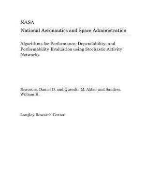 Algorithms for Performance, Dependability, and Performability Evaluation Using Stochastic Activity Networks by National Aeronautics and Space Adm Nasa