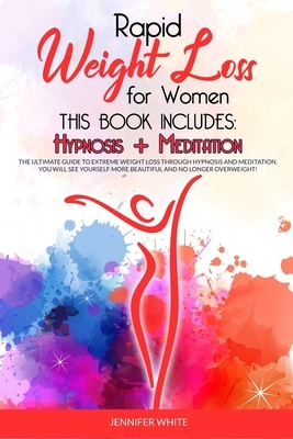 Rapid Weight Loss for Women: This book includes: Hypnosis + Meditation: The Ultimate Guide to Extreme Weight Loss through Hypnosis and Meditation. by Jennifer White