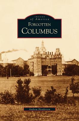 Forgotten Columbus by Andrew Henderson, A. Henderson