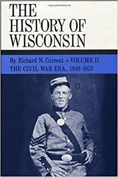 The History of Wisconsin, Volume II: The Civil War Era by Richard Nelson Current