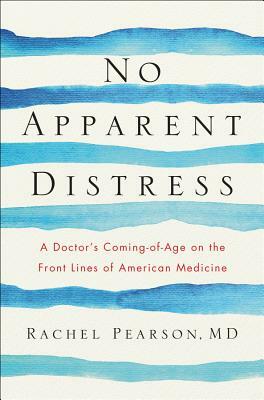 No Apparent Distress: A Doctor's Coming-Of-Age on the Front Lines of American Medicine by Rachel Pearson