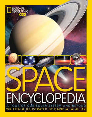 Space Encyclopedia: A Tour of Our Solar System and Beyond by David A. Aguilar