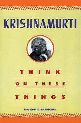 Think on These Things by J. Krishnamurti