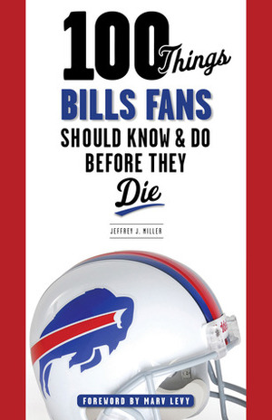 100 Things Bills Fans Should KnowDo Before They Die by Marv Levy, Jeffrey J. Miller