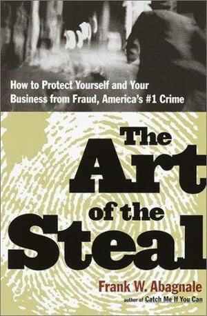 The Art of the Steal: How to Recognize and Prevent Fraud by Frank W. Abagnale