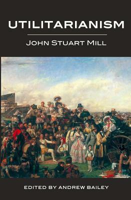 Utilitarianism - Ed. Bailey by John Stuart Mill