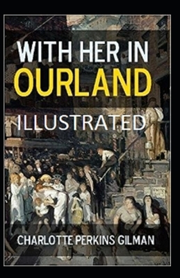 With Her in Ourland Illustrated by Charlotte Perkins Gilman