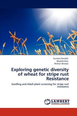 Exploring Genetic Diversity of Wheat for Stripe Rust Resistance by Sumaira Farrakh, Mujeeb Kazi, Iftikhar Ahmad