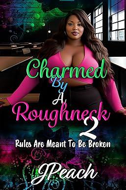 Charmed By A Roughneck 2: Rules Are Meant To Be Broken by J Peach, J Peach