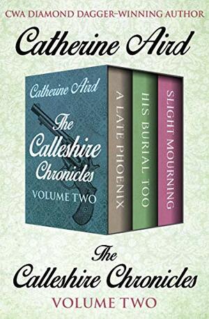 The Calleshire Chronicles Volume Two: A Late Phoenix, His Burial Too, and Slight Mourning by Catherine Aird