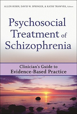 Psychosocial Treatment of Schizophrenia by Allen Rubin, Kathi Trawver, David W. Springer