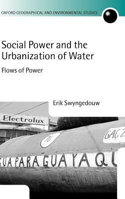 Social Power and the Urbanization of Water: Flows of Power by Erik Swyngedouw